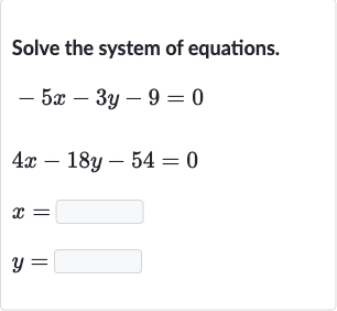 Solve the system of equations.

{:[-5x-3y-9=0],[4x-18 y-54=0],[x=◻],[y=◻]:}