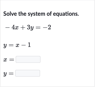 Solve the system of equations.

{:[-4x+3y=-2],[y=x-1],[x=◻],[y=◻]:}
