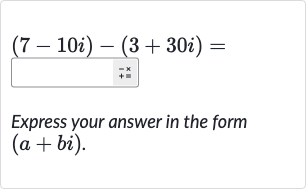 (7-10 i)-(3+30 i)=
Express your answer in the form 
(a+bi).