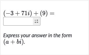 (-3+71 i)+(9)=
Express your answer in the form 
(a+bi).