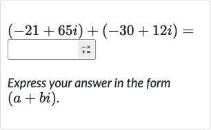 ((-21+65 i)+(-30+12 i)=)/({:[-×],[+=]:})
Express your answer in the form 
(a+bi).