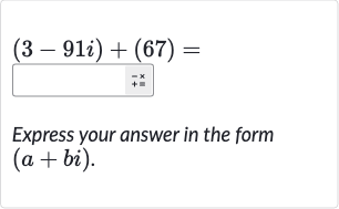 (3-91 i)+(67)=
Express your answer in the form 
(a+bi).