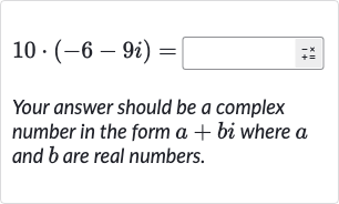 10*(-6-9i)=
Your answer should be a complex number in the form 
a+bi where 
a and 
b are real numbers.