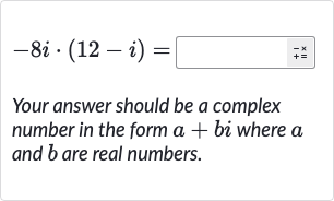 -8i*(12-i)=
Your answer should be a complex number in the form 
a+bi where 
a and 
b are real numbers.