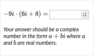 -9i*(6i+8)=
Your answer should be a complex number in the form 
a+bi where 
a and 
b are real numbers.