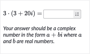 3*(3+20 i)=
Your answer should be a complex number in the form 
a+bi where 
a and 
b are real numbers.