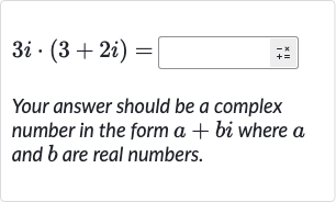 3i*(3+2i)=
Your answer should be a complex number in the form 
a+bi where 
a and 
b are real numbers.