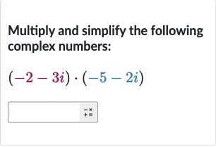 Multiply and simplify the following complex numbers:

(-2-3i)*(-5-2i)