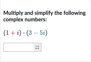 Multiply and simplify the following complex numbers:

(1+i)*(3-5i)

+x