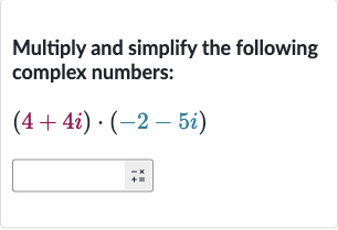 Multiply and simplify the following complex numbers:

(4+4i)*(-2-5i)

-x
+1