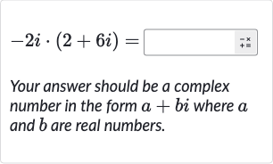 -2i*(2+6i)=
Your answer should be a complex number in the form 
a+bi where 
a and 
b are real numbers.