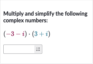 Multiply and simplify the following complex numbers:

(-3-i)*(3+i)