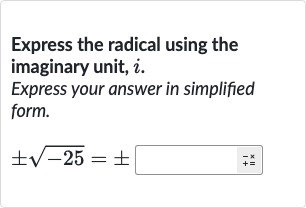 Express the radical using the imaginary unit, 
i.
Express your answer in simplified form.

+-sqrt(-25)=+-◻