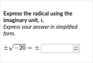Express the radical using the imaginary unit, 
i.
Express your answer in simplified form.

+-sqrt(-20)=+-◻