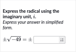 Express the radical using the imaginary unit, 
i.
Express your answer in simplified form.

+-sqrt(-49)=+-◻