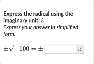Express the radical using the imaginary unit, 
i.
Express your answer in simplified form.

+-sqrt(-100)=+-◻