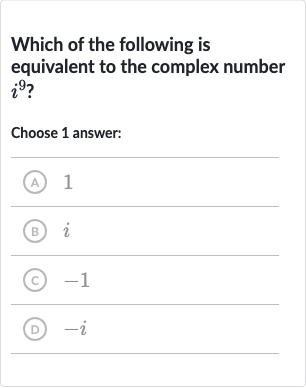 Which of the following is equivalent to the complex number 
i^(9) ?
Choose 1 answer:
(A) 1
(B) 
i
(c) -1
(D) 
-i