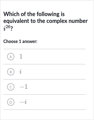 Which of the following is equivalent to the complex number 
i^(26) ?
Choose 1 answer:
(A) 1
(B) 
i
(C) -1
(D) 
-i