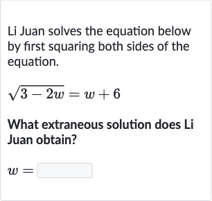Li Juan solves the equation below by first squaring both sides of the equation.

sqrt(3-2w)=w+6
What extraneous solution does 
Li Juan obtain?

w=