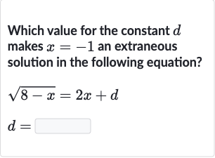 Which value for the constant 
d makes 
x=-1 an extraneous solution in the following equation?

{:[sqrt(8-x)=2x+d],[d=]:}