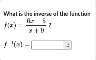 What is the inverse of the function

{:[f(x)=(6x-5)/(x+9)?],[f^(-1)(x)=]:}