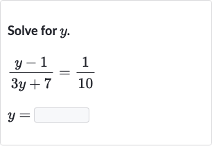 Solve for 
y.

{:[(y-1)/(3y+7)=(1)/(10)],[y=◻]:}