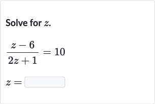 Solve for 
z.

{:[(z-6)/(2z+1)=10],[z=]:}