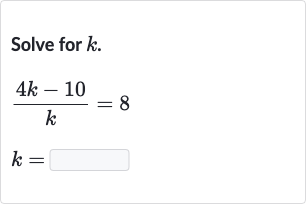Solve for 
k.

{:[(4k-10)/(k)=8],[k=]:}