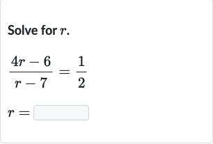 Solve for 
r.

{:[(4r-6)/(r-7)=(1)/(2)],[r=]:}