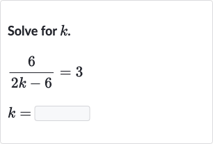 Solve for 
k.

{:[(6)/(2k-6)=3],[k=]:}