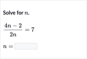 Solve for 
n.

{:[(4n-2)/(2n)=7],[n=]:}