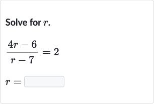 Solve for 
r.

(4r-6)/(r-7)=2

r=