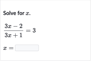 Solve for 
x.

{:[(3x-2)/(3x+1)=3],[x=]:}