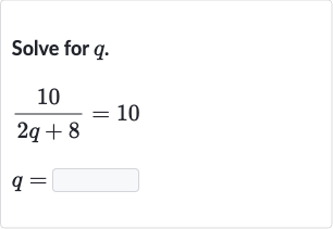 Solve for 
q.

{:[(10)/(2q+8)=10],[q=]:}