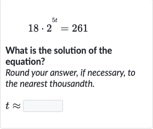 18*2^(5t)=261
What is the solution of the equation?
Round your answer, if necessary, to the nearest thousandth.

t~~