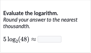 Evaluate the logarithm.
Round your answer to the nearest thousandth.

5log_(2)(48)~~