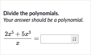 Divide the polynomials. Your answer should be a polynomial.

(2x^(5)+5x^(3))/(x)=
