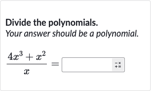 Divide the polynomials. Your answer should be a polynomial.

(4x^(3)+x^(2))/(x)=◻