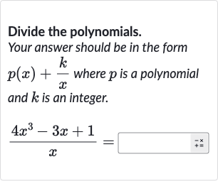 Divide the polynomials.
Your answer should be in the form 
p(x)+(k)/(x) where 
p is a polynomial and 
k is an integer.

(4x^(3)-3x+1)/(x)=