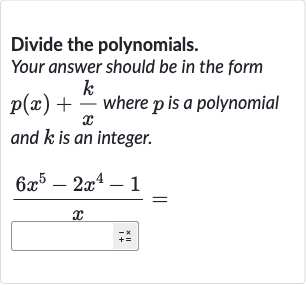Divide the polynomials. Your answer should be in the form 
p(x)+(k)/(x) where 
p is a polynomial and 
k is an integer.

(6x^(5)-2x^(4)-1)/(x)=