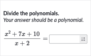 Divide the polynomials.
Your answer should be a polynomial.

(x^(2)+7x+10)/(x+2)=