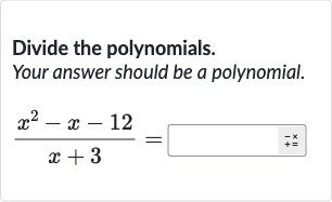 Divide the polynomials.
Your answer should be a polynomial.

(x^(2)-x-12)/(x+3)=◻