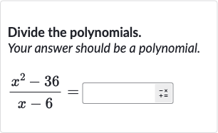 Divide the polynomials. Your answer should be a polynomial.

(x^(2)-36)/(x-6)=◻