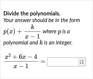 Divide the polynomials. Your answer should be in the form 
p(x)+(k)/(x-1) where 
p is a polynomial and 
k is an integer.

(x^(2)+6x-4)/(x-1)=