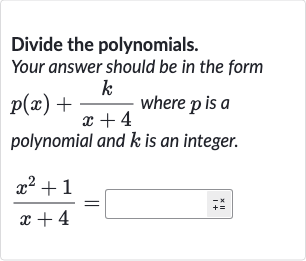 Divide the polynomials. Your answer should be in the form 
p(x)+(k)/(x+4) where 
p is a polynomial and 
k is an integer.

(x^(2)+1)/(x+4)=