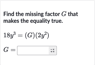 Find the missing factor 
G that makes the equality true.

{:[18y^(3)=(G)(2y^(2))],[G=◻]:}