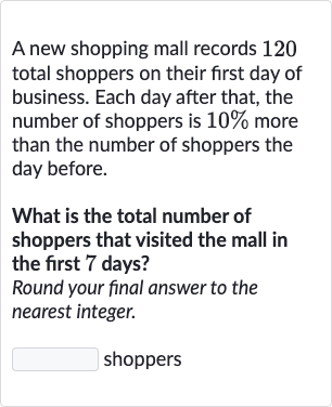 A new shopping mall records 120 total shoppers on their first day of business. Each day after that, the number of shoppers is 
10% more than the number of shoppers the day before.
What is the total number of shoppers that visited the mall in the first 7 days?
Round your final answer to the nearest integer.
shoppers