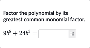 Factor the polynomial by its greatest common monomial factor.

9b^(8)+24b^(3)=