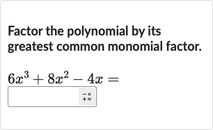 Factor the polynomial by its greatest common monomial factor.

(6x^(3)+8x^(2)-4x)/( bar(+)_(+=)^(-×))=