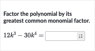 Factor the polynomial by its greatest common monomial factor.

12k^(3)-30k^(4)=
